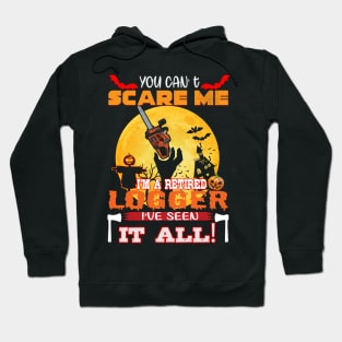 Logger You Can Scare Me Im A Retired Ive Seen It All Hallowen Hoodie